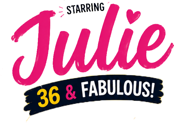 Starring Julie · 36 & Fabulous!